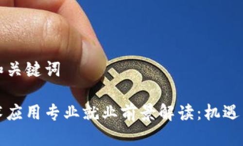 思考标题和关键词

区块链技术应用专业就业前景解读：机遇与挑战并存
