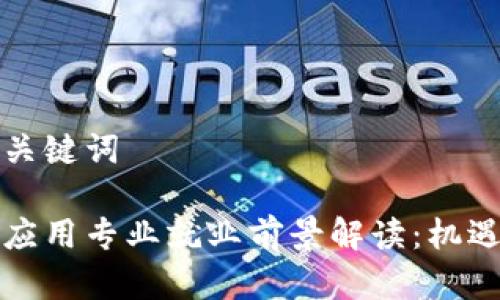 思考标题和关键词

区块链技术应用专业就业前景解读：机遇与挑战并存