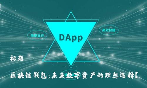 标题

区块链钱包：未来数字资产的理想选择？