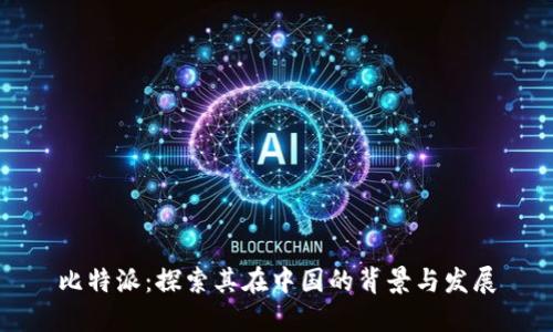 比特派:探索其在中国的背景与发展
