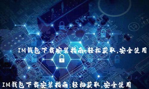 
    IM钱包下载安装指南：轻松获取，安全使用



IM钱包下载安装指南：轻松获取，安全使用