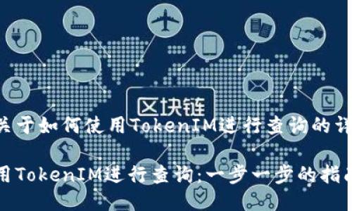 以下是关于如何使用TokenIM进行查询的详细介绍:
如何使用TokenIM进行查询:一步一步的指南