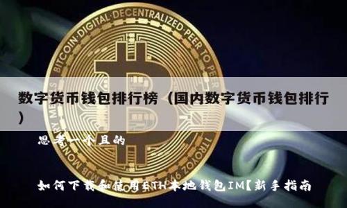 思考一个且的
如何下载和使用ETH本地钱包IM?新手指南