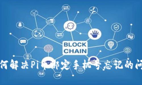 如何解决Pi币绑定手机号忘记的问题