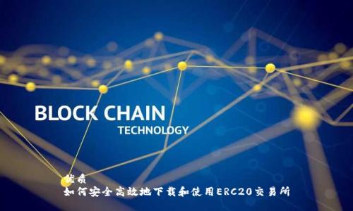 优质
如何安全高效地下载和使用ERC20交易所