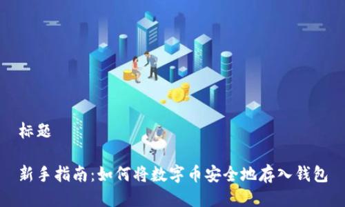 标题

新手指南：如何将数字币安全地存入钱包