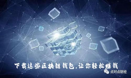 下载这些区块链钱包,让你轻松赚钱