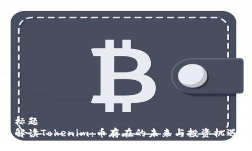 标题
解读Tokenim:币存在的未来与投资机遇