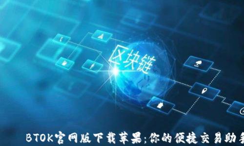 BTOK官网版下载苹果:你的便捷交易助手