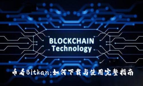币看Bitkan:如何下载与使用完整指南