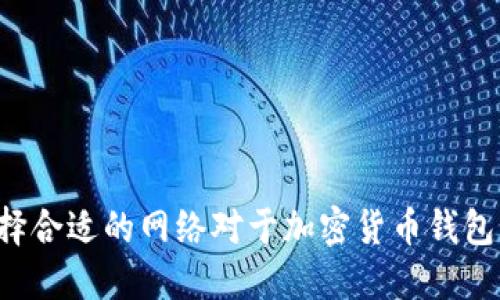 为什么选择合适的网络对于加密货币钱包至关重要？