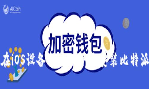 如何在iOS设备上成功下载安装比特派钱包