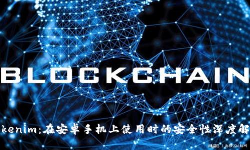Tokenim:在安卓手机上使用时的安全性深度解析
