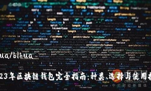 bihua/bihua

2023年区块链钱包完全指南：种类、选择与使用技巧