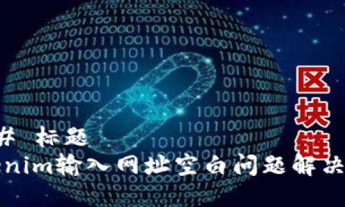 ### 标题
tokenim输入网址空白问题解决指南