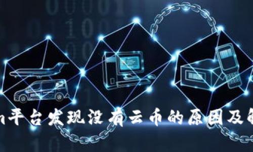 Tokenim平台发现没有云币的原因及解决方法