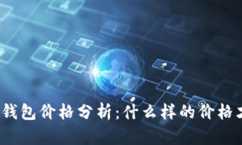 数字货币钱包价格分析：什么样的价格才算合理？