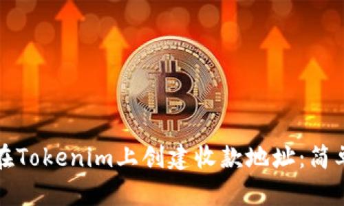 如何在Tokenim上创建收款地址:简单教程