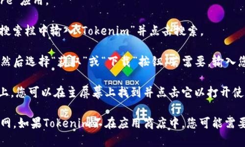 要在苹果设备上下载Tokenim，您可以按照以下步骤进行：

1. **访问应用商店**: 打开您的设备，找到并点击“App Store”应用。

2. **搜索应用**: 在App Store的底部，点击“搜索”选项。在搜索栏中输入“Tokenim”并点击搜索。

3. **下载应用**: 在搜索结果中找到Tokenim应用，点击它，然后选择“获取”或“下载”按钮。若需要，输入您的Apple ID密码或使用Face ID/Touch ID确认下载。

4. **安装应用**: 下载完成后，应用会自动安装在您的设备上，您可以在主屏幕上找到并点击它以打开使用。

请注意，确保您的设备支持该应用的版本，并且您连接到互联网。如果Tokenim不在应用商店中，您可能需要访问Tokenim的官方网站，查看是否有其他下载方式或说明。