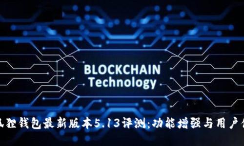小狐狸钱包最新版本5.13评测:功能增强与用户体验