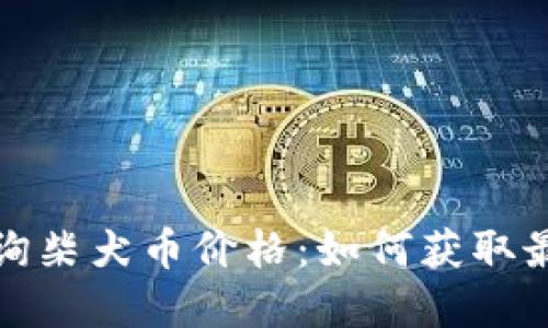 实时查询柴犬币价格:如何获取最新数据