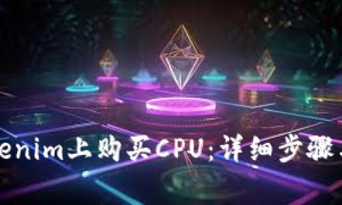 如何在Tokenim上购买CPU：详细步骤与注意事项