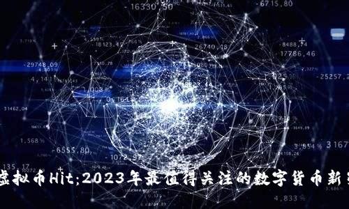 虚拟币Hit：2023年最值得关注的数字货币新星