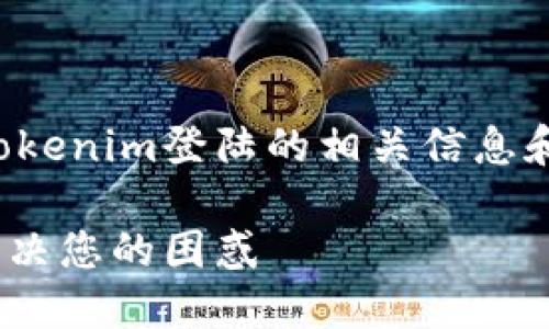 在这里，我为您提供有关Tokenim登陆的相关信息和大纲，方便您进一步了解。

如何顺利登陆Tokenim，解决您的困惑