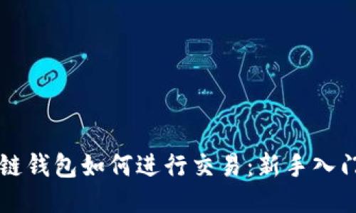 区块链钱包如何进行交易:新手入门指南