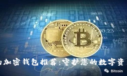 市面上好用的加密钱包推荐:守护您的数字资产的最佳选择