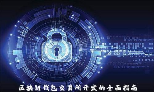 
区块链钱包交易所开发的全面指南