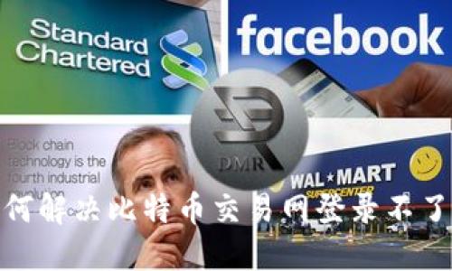 标题:如何解决比特币交易网登录不了的问题?
