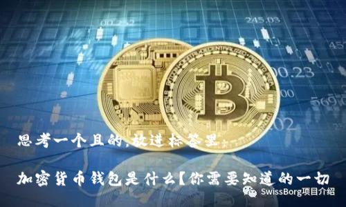 思考一个且的，放进标签里：

加密货币钱包是什么？你需要知道的一切