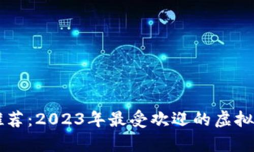 虚拟币钱包推荐：2023年最受欢迎的虚拟货币存储方式