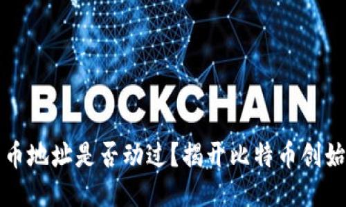 中本聪的比特币地址是否动过？揭开比特币创始人的神秘面纱