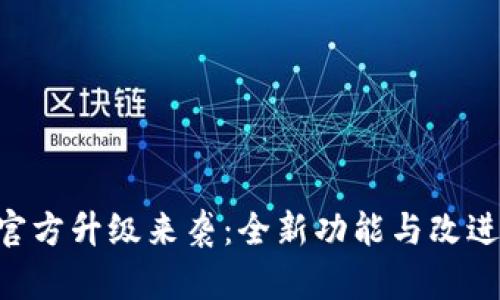 Tokenim官方升级来袭：全新功能与改进的大揭秘