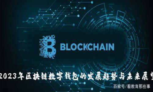 2023年区块链数字钱包的发展趋势与未来展望