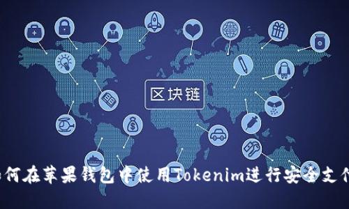 如何在苹果钱包中使用Tokenim进行安全支付？