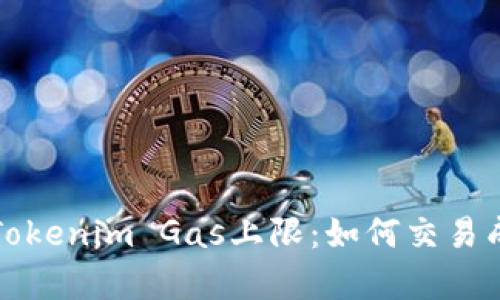 深入解析Tokenim Gas上限：如何交易成本与效率