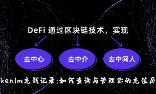 Tokenim充钱记录:如何查询与管理你的充值历史