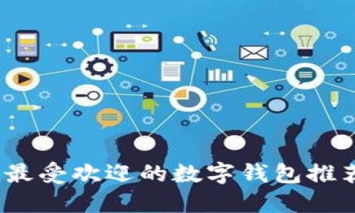 2023年最受欢迎的数字钱包推荐与评测