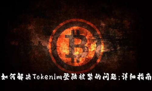如何解决Tokenim登陆被禁的问题：详细指南
