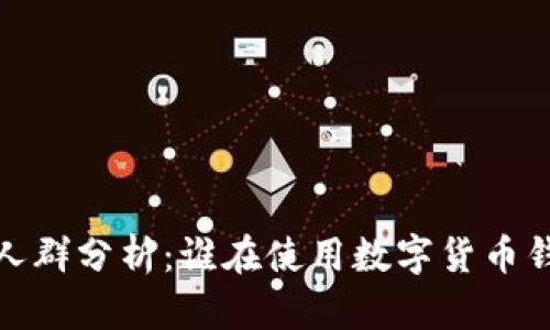 数字货币钱包使用人群分析：谁在使用数字货币钱包及其背后的动机