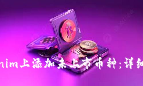如何在Tokenim上添加未上市币种：详细指南与步骤