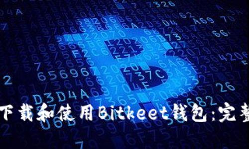 如何下载和使用Bitkeet钱包：完整指南
