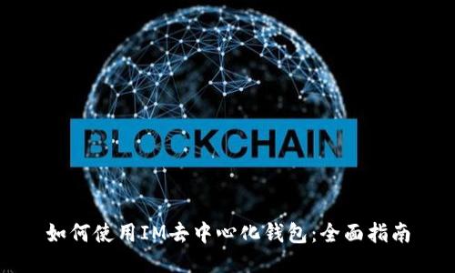 如何使用IM去中心化钱包:全面指南