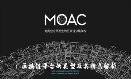 : 区块链平台的类型及其特点解析
