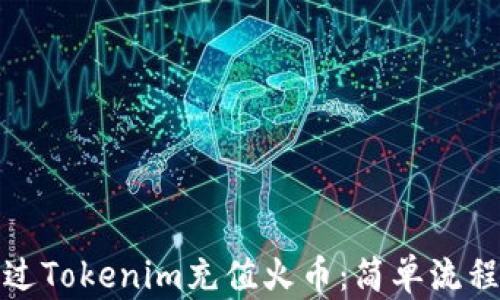 
如何通过Tokenim充值火币：简单流程与技巧