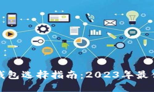 数字货币钱包选择指南:2023年最佳钱包推荐