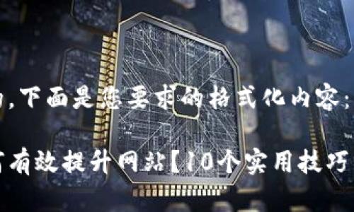 好的，下面是您要求的格式化内容：

如何有效提升网站？10个实用技巧分享